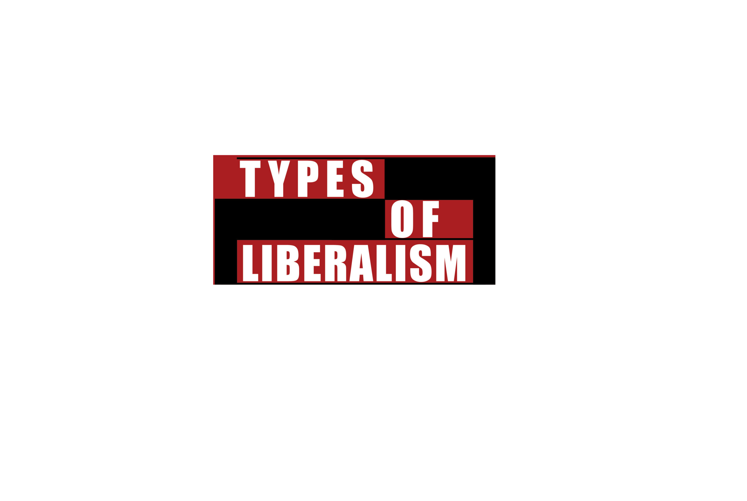 TYPES OF LIBERALISM